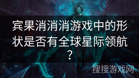 宾果消消消游戏中的形状是否有全球星际领航？