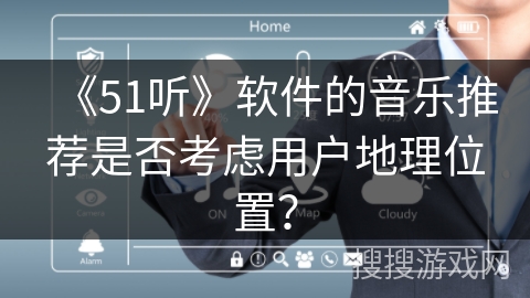 《51听》软件的音乐推荐是否考虑用户地理位置？