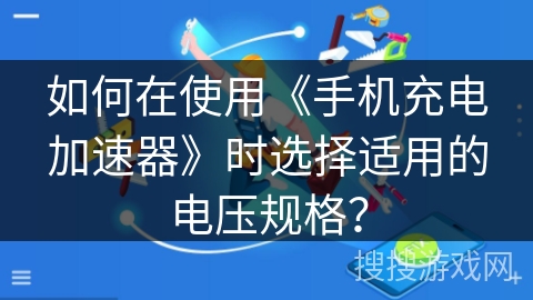 如何在使用《手机充电加速器》时选择适用的电压规格？