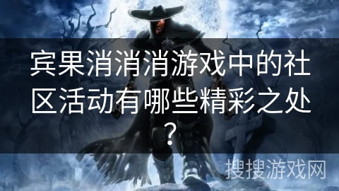 宾果消消消游戏中的社区活动有哪些精彩之处？
