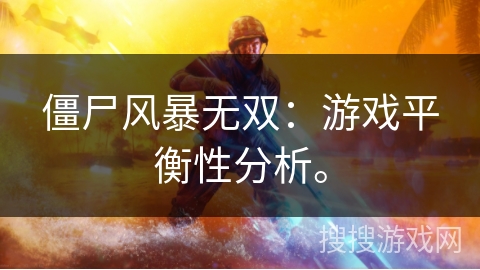 僵尸风暴无双：游戏平衡性分析。