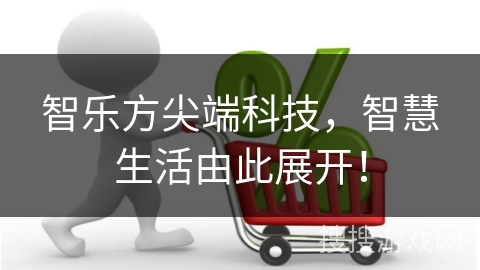 智乐方尖端科技，智慧生活由此展开！
