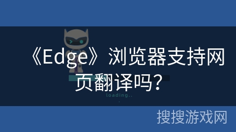 《Edge》浏览器支持网页翻译吗？