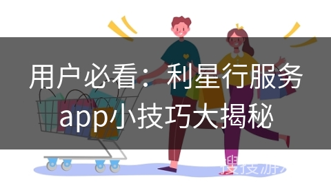 用户必看：利星行服务app小技巧大揭秘