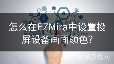 怎么在EZMira中设置投屏设备画面颜色? 怎么在EZMira中设置投屏设备画面颜色?