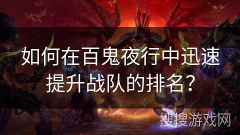 如何在百鬼夜行中迅速提升战队的排名？