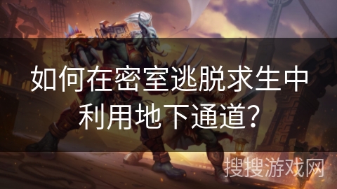 如何在密室逃脱求生中利用地下通道？