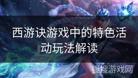 西游诀游戏中的特色活动玩法解读