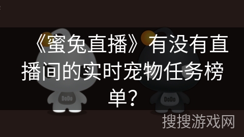 《蜜兔直播》有没有直播间的实时宠物任务榜单？