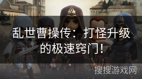 乱世曹操传：打怪升级的极速窍门！