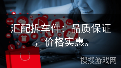 汇配拆车件：品质保证，价格实惠。