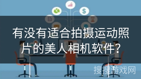 有没有适合拍摄运动照片的美人相机软件？