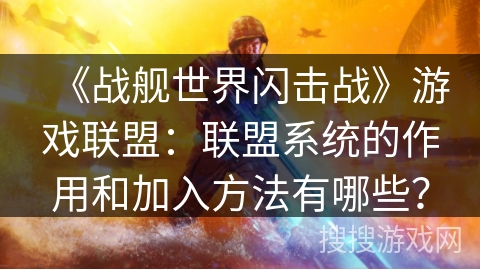 《战舰世界闪击战》游戏联盟：联盟系统的作用和加入方法有哪些？