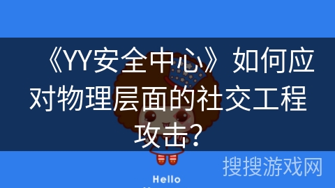 《YY安全中心》如何应对物理层面的社交工程攻击？