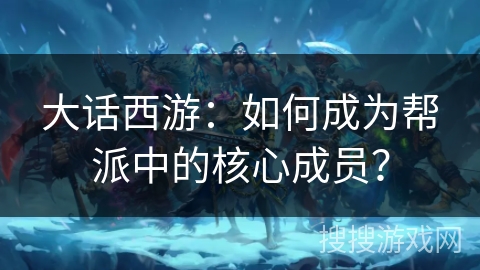 大话西游：如何成为帮派中的核心成员？