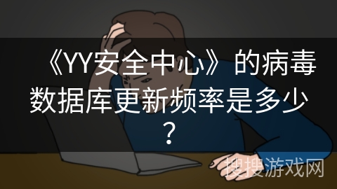 《YY安全中心》的病毒数据库更新频率是多少？