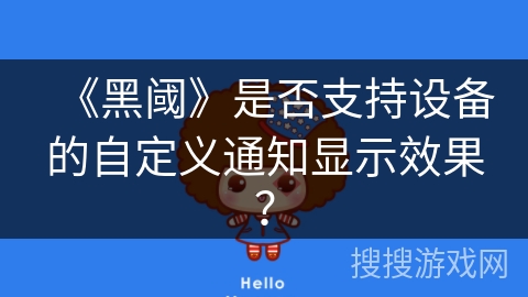 《黑阈》是否支持设备的自定义通知显示效果？
