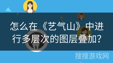 怎么在《艺气山》中进行多层次的图层叠加？