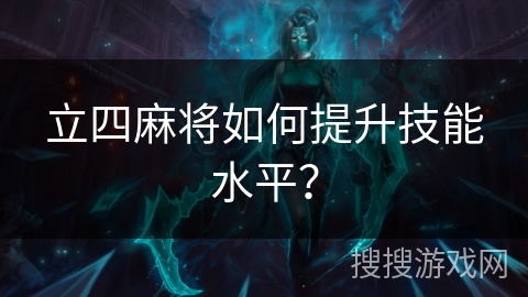 立四麻将如何提升技能水平？
