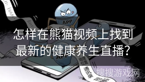 怎样在熊猫视频上找到最新的健康养生直播？