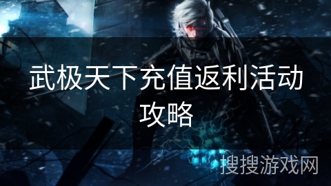 武极天下充值返利活动攻略