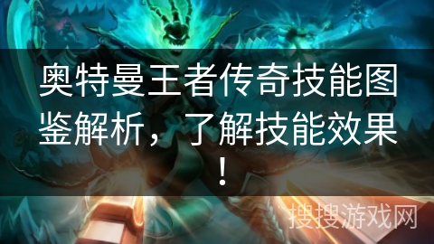 奥特曼王者传奇技能图鉴解析,了解技能效果! 奥特曼王者传奇技能图鉴解析,了解技能效果!