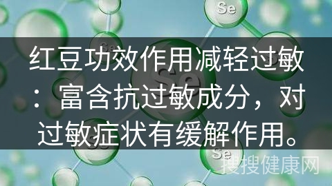 红豆功效作用减轻过敏：富含抗过敏成分，对过敏症状有缓解作用。