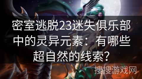 密室逃脱23迷失俱乐部中的灵异元素：有哪些超自然的线索？