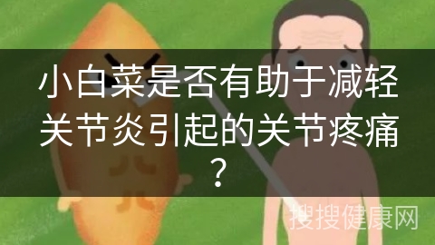 小白菜是否有助于减轻关节炎引起的关节疼痛？