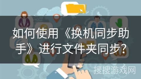 如何使用《换机同步助手》进行文件夹同步？