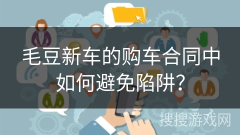 毛豆新车的购车合同中如何避免陷阱？
