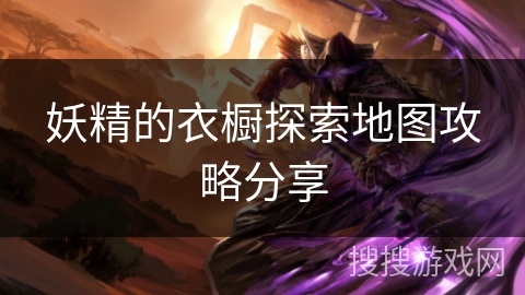 妖精的衣橱探索地图攻略分享 妖精的衣橱探索地图攻略分享