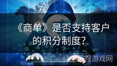 《商单》是否支持客户的积分制度? 《商单》是否支持客户的积分制度?