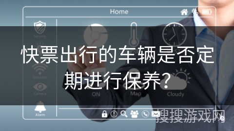 快票出行的车辆是否定期进行保养？