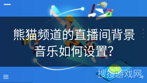 熊猫频道的直播间背景音乐如何设置？