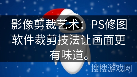 影像剪裁艺术:PS修图软件裁剪技法让画面更有味道。 影像剪裁艺术:PS修图软件裁剪技法让画面更有味道。