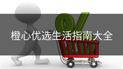 橙心优选生活指南大全