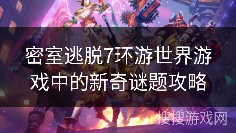 密室逃脱7环游世界游戏中的新奇谜题攻略