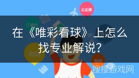 在《唯彩看球》上怎么找专业解说? 在《唯彩看球》上怎么找专业解说?
