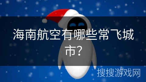 海南航空有哪些常飞城市? 海南航空有哪些常飞城市?