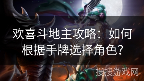 欢喜斗地主攻略：如何根据手牌选择角色？