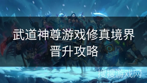 武道神尊游戏修真境界晋升攻略