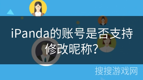 iPanda的账号是否支持修改昵称? iPanda的账号是否支持修改昵称?