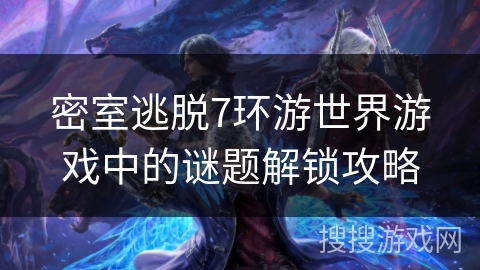 密室逃脱7环游世界游戏中的谜题解锁攻略