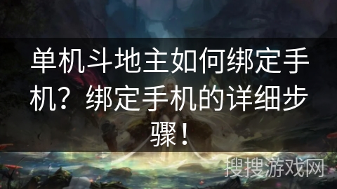 单机斗地主如何绑定手机?绑定手机的详细步骤! 单机斗地主如何绑定手机?绑定手机的详细步骤!