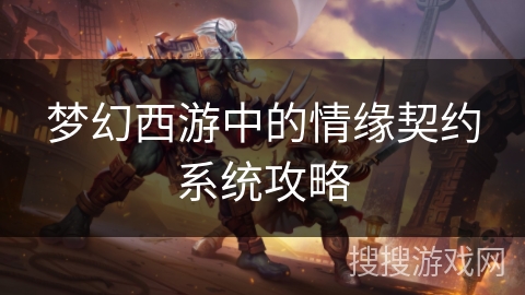 梦幻西游中的情缘契约系统攻略 梦幻西游中的情缘契约系统攻略
