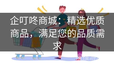 企叮咚商城：精选优质商品，满足您的品质需求
