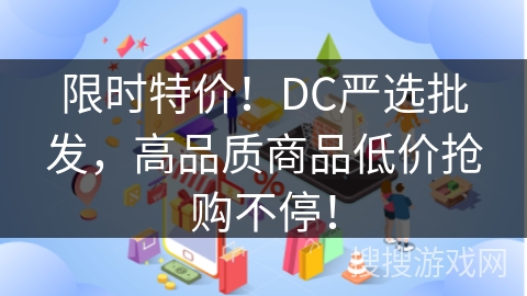 限时特价！DC严选批发，高品质商品低价抢购不停！