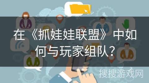 在《抓娃娃联盟》中如何与玩家组队？