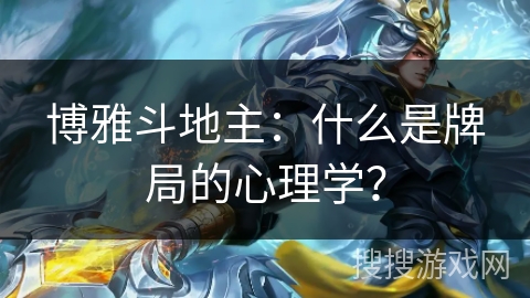 博雅斗地主：什么是牌局的心理学？